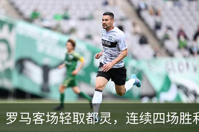 罗马客场轻取都灵，连续四场胜利升至意甲榜首